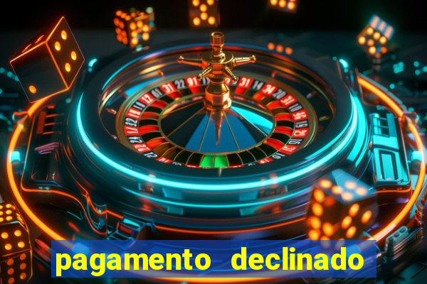 pagamento declinado o que significa